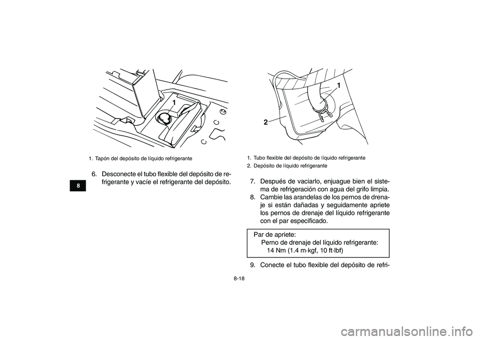YAMAHA BANSHEE 350 2010  Manuale de Empleo (in Spanish)  
8-18 
1
2
3
4
5
6
78
9
10
11
 
6. Desconecte el tubo flexible del depósito de re-
frigerante y vacíe el refrigerante del depósito.7. Después de vaciarlo, enjuague bien el siste-
ma de refrigerac