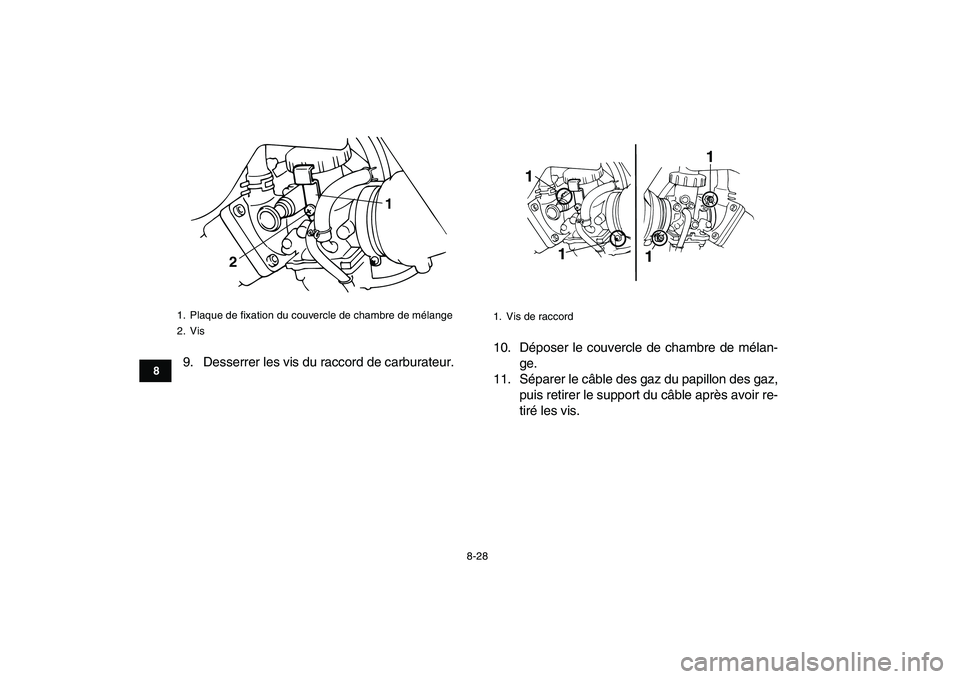 YAMAHA BANSHEE 350 2010  Notices Demploi (in French)  
8-28 
1
2
3
4
5
6
78
9
10
11
 
9. Desserrer les vis du raccord de carburateur.10. Déposer le couvercle de chambre de mélan-
ge.
11. Séparer le câble des gaz du papillon des gaz,
puis retirer le 