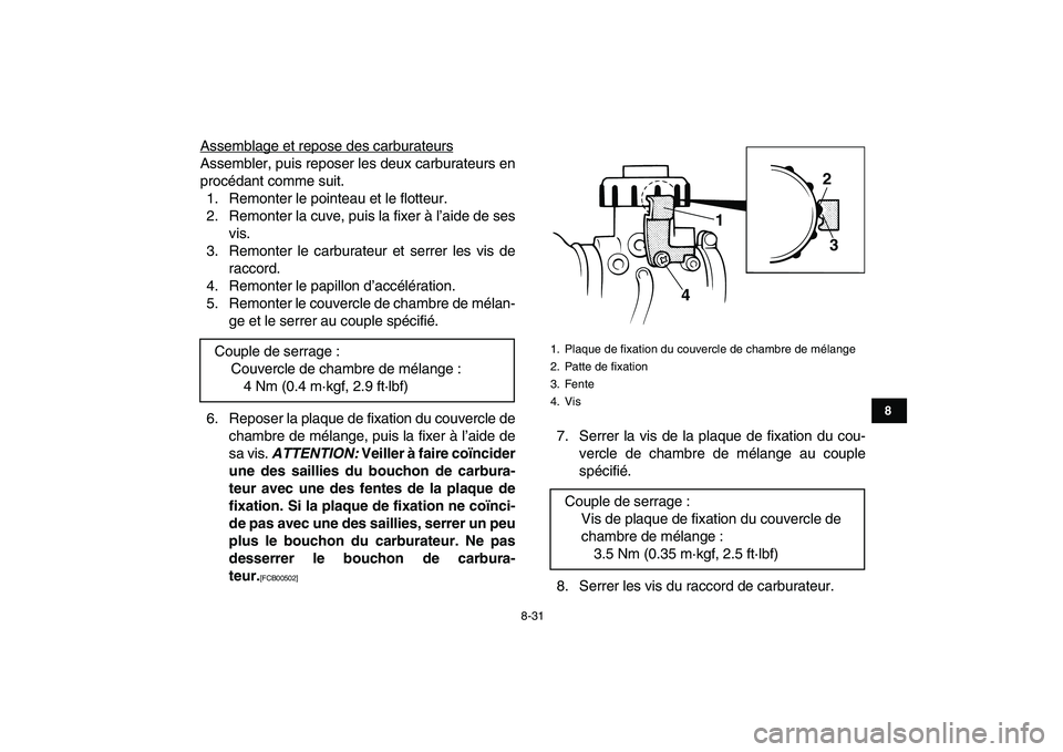 YAMAHA BANSHEE 350 2010  Notices Demploi (in French)  
8-31 
1
2
3
4
5
6
78
9
10
11
 
Assemblage et repose des carburateurs
Assembler, puis reposer les deux carburateurs en
procédant comme suit.
1. Remonter le pointeau et le flotteur.
2. Remonter la cu