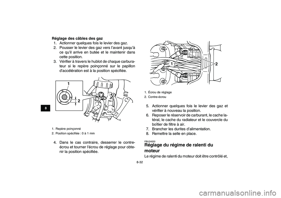 YAMAHA BANSHEE 350 2010  Notices Demploi (in French)  
8-32 
1
2
3
4
5
6
78
9
10
11
 
Réglage des câbles des gaz 
1. Actionner quelques fois le levier des gaz.
2. Pousser le levier des gaz vers l’avant jusqu’à
ce qu’il arrive en butée et le ma