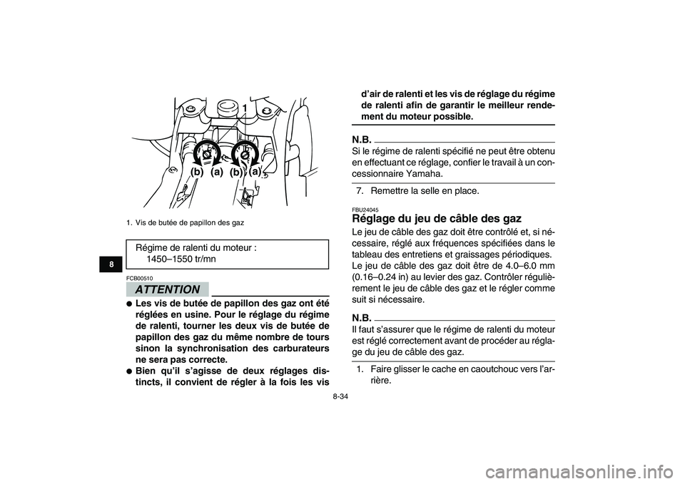 YAMAHA BANSHEE 350 2010  Notices Demploi (in French)  
8-34 
1
2
3
4
5
6
78
9
10
11
ATTENTION
 
FCB00510  
 
Les vis de butée de papillon des gaz ont été
réglées en usine. Pour le réglage du régime
de ralenti, tourner les deux vis de butée de
p