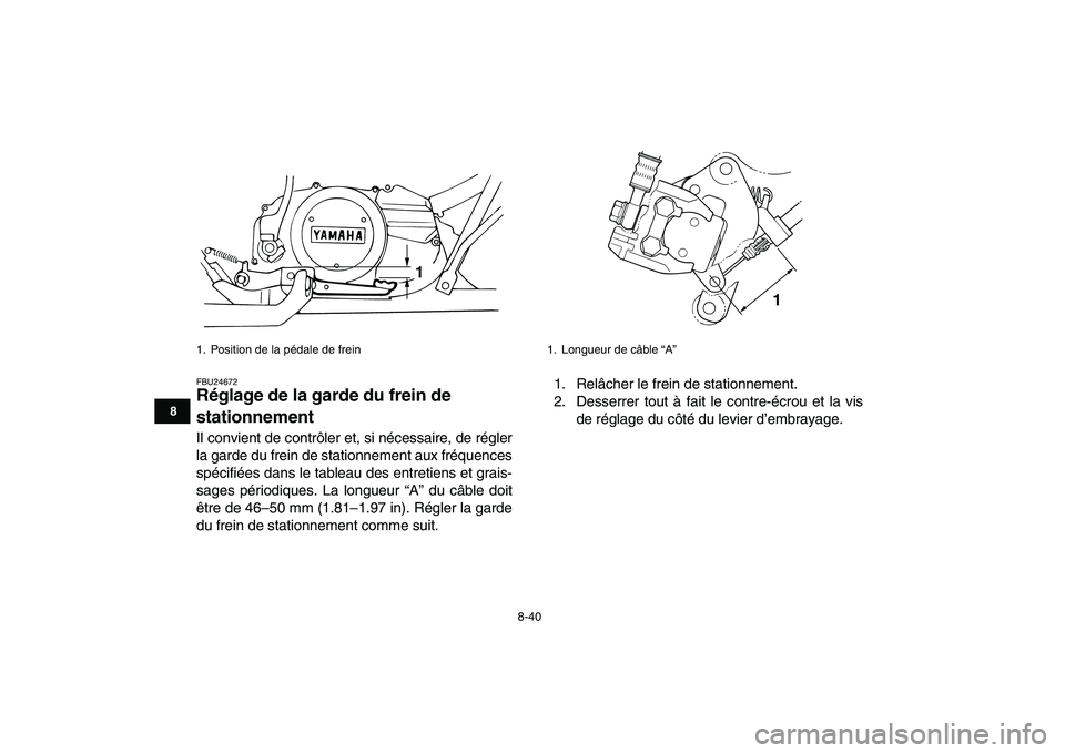 YAMAHA BANSHEE 350 2010  Notices Demploi (in French)  
8-40 
1
2
3
4
5
6
78
9
10
11
 
FBU24672 
Réglage de la garde du frein de 
stationnement  
Il convient de contrôler et, si nécessaire, de régler
la garde du frein de stationnement aux fréquences