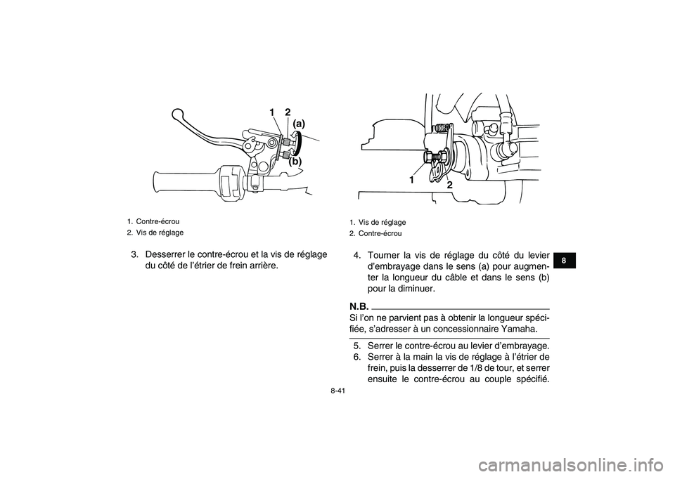 YAMAHA BANSHEE 350 2010  Notices Demploi (in French)  
8-41 
1
2
3
4
5
6
78
9
10
11
 
3. Desserrer le contre-écrou et la vis de réglage
du côté de l’étrier de frein arrière.4. Tourner la vis de réglage du côté du levier
d’embrayage dans le 