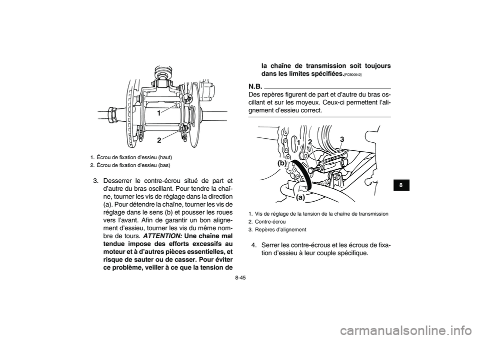 YAMAHA BANSHEE 350 2010  Notices Demploi (in French)  
8-45 
1
2
3
4
5
6
78
9
10
11
 
3. Desserrer le contre-écrou situé de part et
d’autre du bras oscillant. Pour tendre la chaî-
ne, tourner les vis de réglage dans la direction
(a). Pour détendr