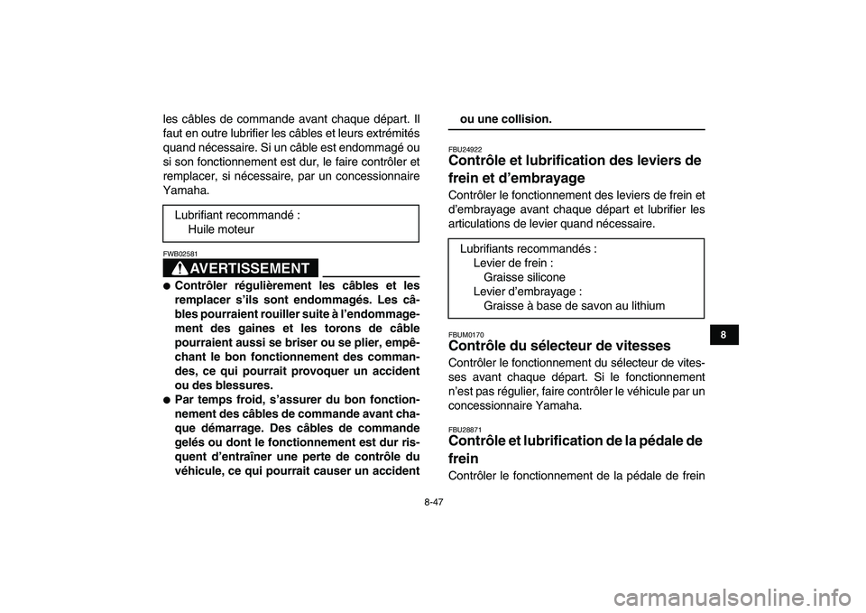 YAMAHA BANSHEE 350 2010 Notices Demploi (in French)
8-47
1
2
3
4
5
6
78
9
10
11
les câbles de commande avant chaque départ. Il
faut en outre lubrifier les câbles et leurs extrémités
quand nécessaire. Si un câble est endommagé ou
si son fon YAMAHA BANSHEE 350 2010 Notices Demploi (in French)
8-47
1
2
3
4
5
6
78
9
10
11
les câbles de commande avant chaque départ. Il
faut en outre lubrifier les câbles et leurs extrémités
quand nécessaire. Si un câble est endommagé ou
si son fon