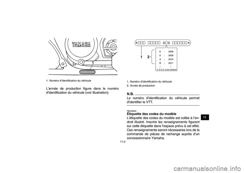 YAMAHA BANSHEE 350 2010  Notices Demploi (in French)  
11-2 
1
2
3
4
5
6
7
8
9
1011
 
L’année de production figure dans le numéro
d’identification du véhicule (voir illustration).N.B. 
Le numéro d’identification du véhicule permet 
d’identi