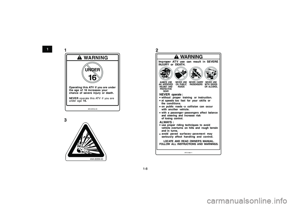YAMAHA BANSHEE 350 2010  Notices Demploi (in French)  
1-8 
1
2
3
4
5
6
7
8
9
10
11
1
32
Operating  t his ATV  if  you are  under
the age  of  16 increases your
chance  of  severe  injury  or  death.
WARNING
NEVE R operate this ATV  if  you are
under  a