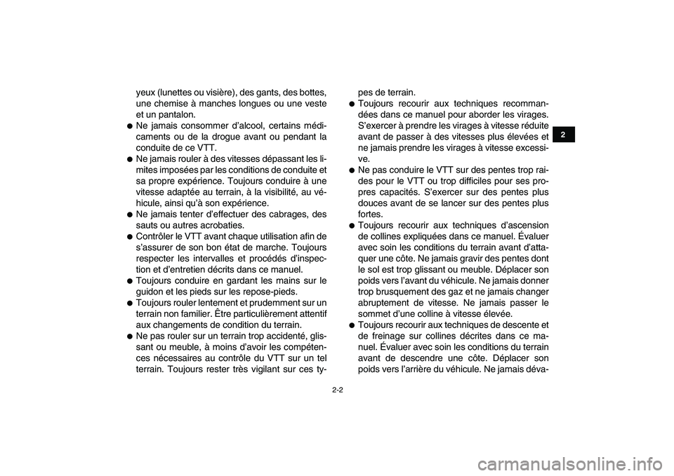 YAMAHA BANSHEE 350 2010  Notices Demploi (in French)  
2-2 
12
3
4
5
6
7
8
9
10
11
 
yeux (lunettes ou visière), des gants, des bottes,
une chemise à manches longues ou une veste
et un pantalon. 
 
Ne jamais consommer d’alcool, certains médi-
came