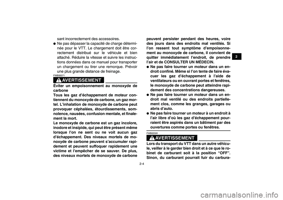 YAMAHA BANSHEE 350 2010  Notices Demploi (in French)  
2-4 
12
3
4
5
6
7
8
9
10
11
 
sant incorrectement des accessoires. 
 
Ne pas dépasser la capacité de charge détermi-
née pour le VTT. Le chargement doit être cor-
rectement distribué sur le v