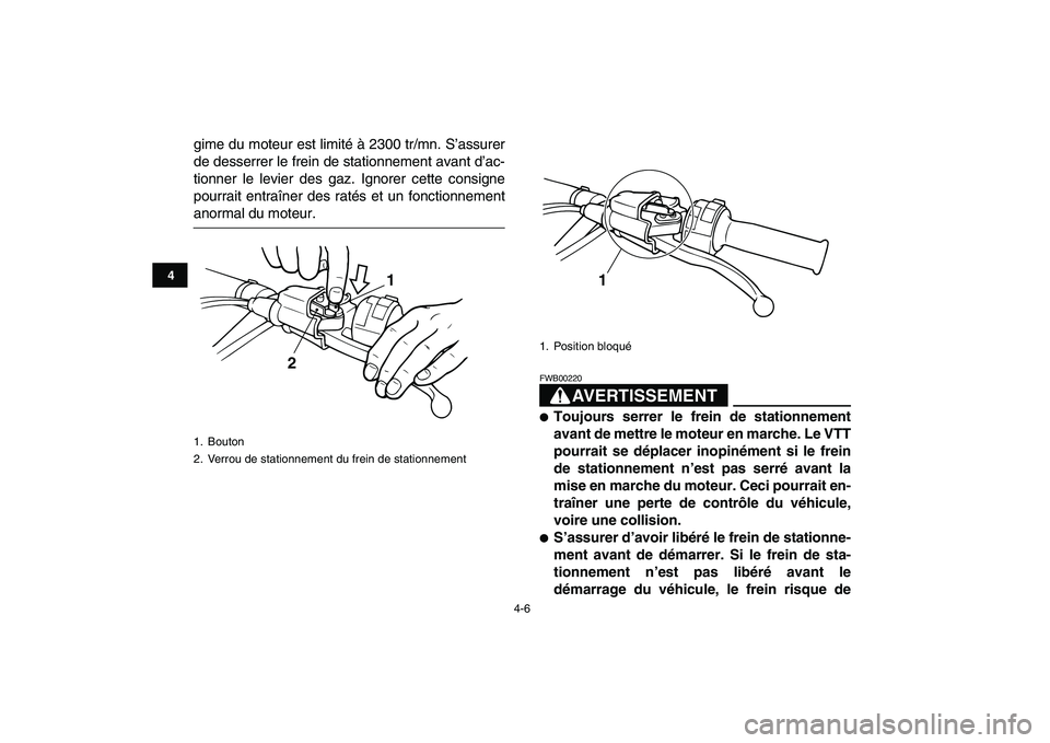 YAMAHA BANSHEE 350 2010  Notices Demploi (in French)  
4-6 
1
2
34
5
6
7
8
9
10
11
 
gime du moteur est limité à 2300 tr/mn. S’assurer
de desserrer le frein de stationnement avant d’ac-
tionner le levier des gaz. Ignorer cette consigne
pourrait en