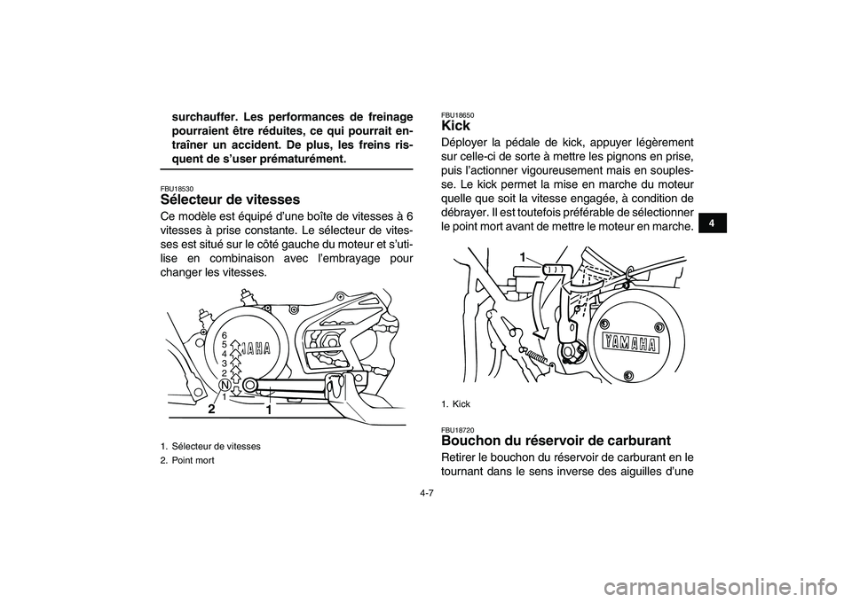 YAMAHA BANSHEE 350 2010  Notices Demploi (in French)  
4-7 
1
2
34
5
6
7
8
9
10
11
 
surchauffer. Les performances de freinage
pourraient être réduites, ce qui pourrait en-
traîner un accident. De plus, les freins ris- 
quent de s’user prématurém