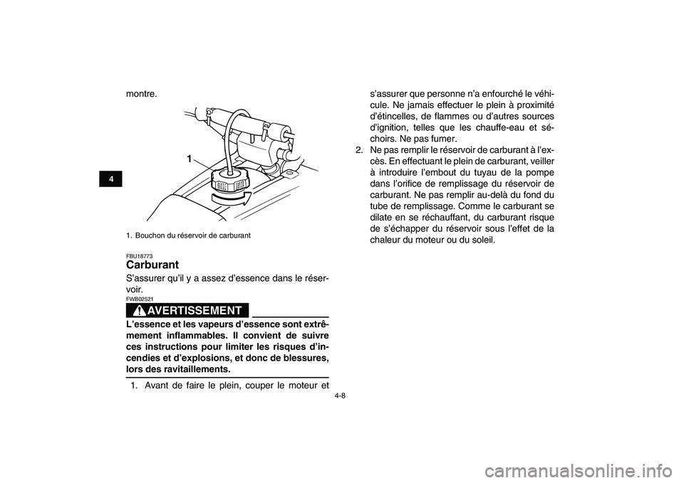 YAMAHA BANSHEE 350 2010  Notices Demploi (in French)  
4-8 
1
2
34
5
6
7
8
9
10
11
 
montre. 
FBU18773 
Carburant  
S’assurer qu’il y a assez d’essence dans le réser-
voir.
AVERTISSEMENT
 
FWB02521  
L’essence et les vapeurs d’essence sont ex