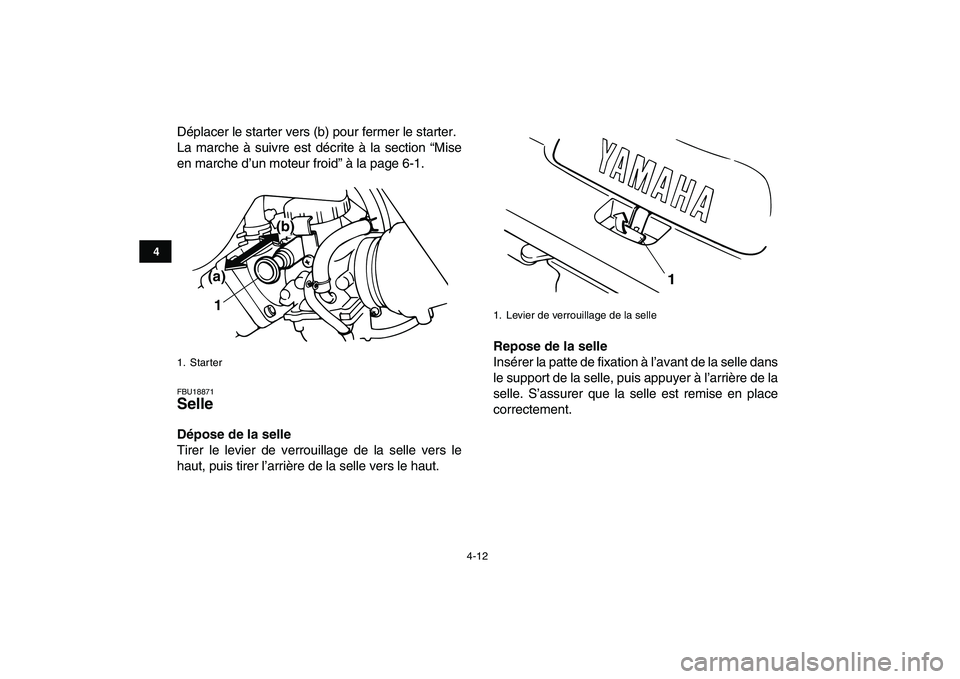 YAMAHA BANSHEE 350 2010  Notices Demploi (in French)  
4-12 
1
2
34
5
6
7
8
9
10
11
 
Déplacer le starter vers (b) pour fermer le starter.
La marche à suivre est décrite à la section “Mise
en marche d’un moteur froid” à la page 6-1. 
FBU18871