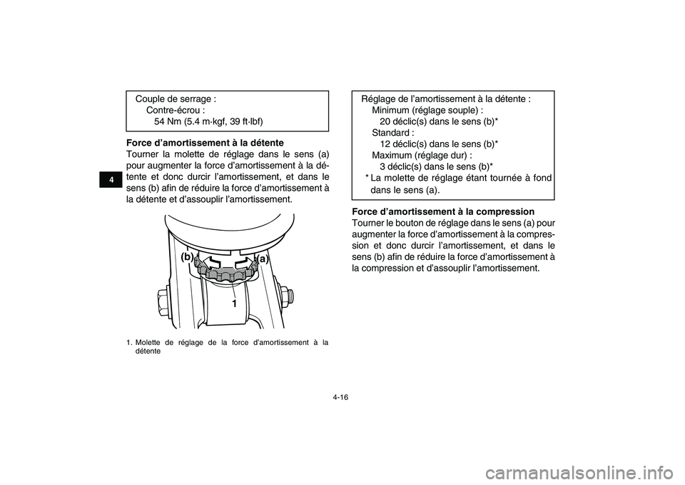 YAMAHA BANSHEE 350 2010  Notices Demploi (in French)  
4-16 
1
2
34
5
6
7
8
9
10
11
 
Force d’amortissement à la détente 
Tourner la molette de réglage dans le sens (a)
pour augmenter la force d’amortissement à la dé-
tente et donc durcir l’a