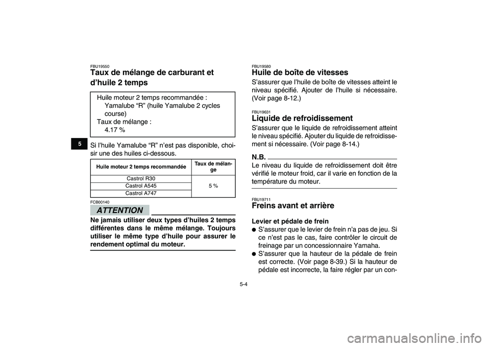YAMAHA BANSHEE 350 2010  Notices Demploi (in French)  
5-4 
1
2
3
45
6
7
8
9
10
11
 
FBU19550 
Taux de mélange de carburant et 
d’huile 2 temps  
Si l’huile Yamalube “R” n’est pas disponible, choi-
sir une des huiles ci-dessous.
ATTENTION
 
F