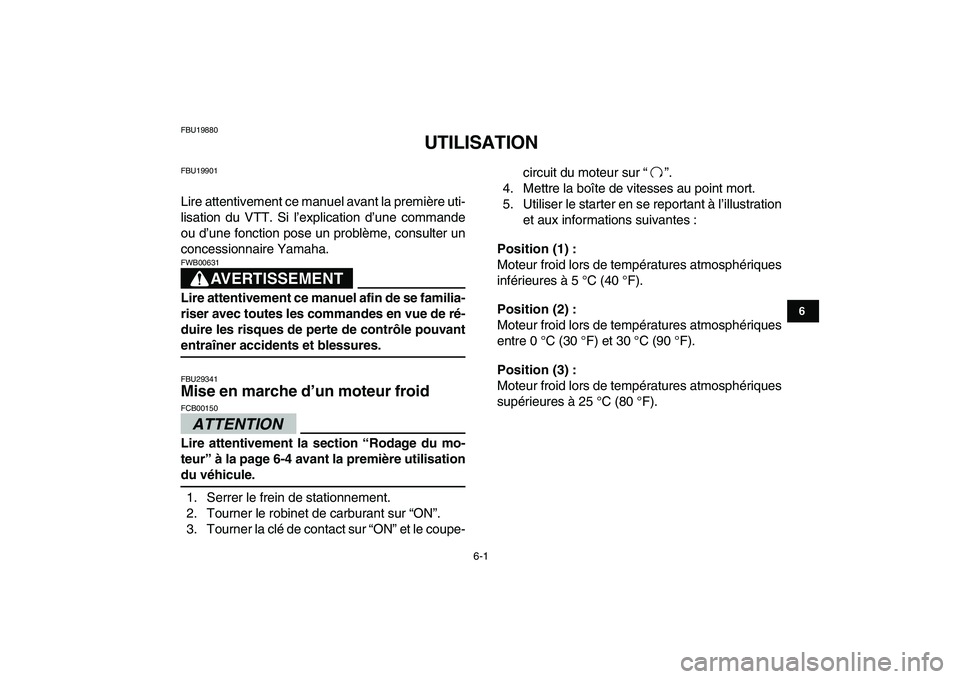 YAMAHA BANSHEE 350 2010 Notices Demploi (in French)
6-1
1
2
3
4
56
7
8
9
10
11
FBU19880
UTILISATION
FBU19901
Lire attentivement ce manuel avant la première uti-
lisation du VTT. Si l’explication d’une commande
ou d’une fonction pose un p YAMAHA BANSHEE 350 2010 Notices Demploi (in French)
6-1
1
2
3
4
56
7
8
9
10
11
FBU19880
UTILISATION
FBU19901
Lire attentivement ce manuel avant la première uti-
lisation du VTT. Si l’explication d’une commande
ou d’une fonction pose un p