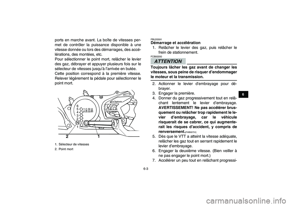 YAMAHA BANSHEE 350 2010  Notices Demploi (in French)  
6-3 
1
2
3
4
56
7
8
9
10
11
 
ports en marche avant. La boîte de vitesses per-
met de contrôler la puissance disponible à une
vitesse donnée ou lors des démarrages, des accé-
lérations, des m