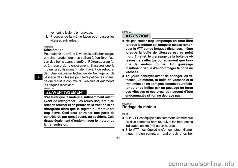 YAMAHA BANSHEE 350 2010 Notices Demploi (in French)
6-4
1
2
3
4
56
7
8
9
10
11
vement le levier d’embrayage.
8. Procéder de la même façon pour passer les
vitesses suivantes.
FBU20650
Décélération
Pour ralentir ou arrêter le véhicule, YAMAHA BANSHEE 350 2010 Notices Demploi (in French)
6-4
1
2
3
4
56
7
8
9
10
11
vement le levier d’embrayage.
8. Procéder de la même façon pour passer les
vitesses suivantes.
FBU20650
Décélération
Pour ralentir ou arrêter le véhicule,