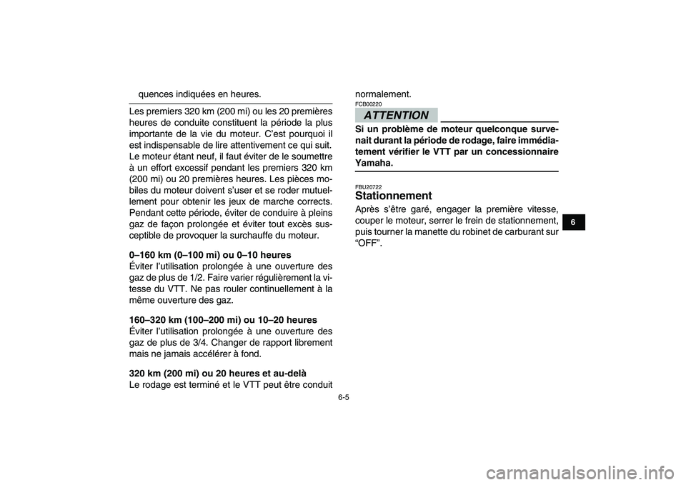 YAMAHA BANSHEE 350 2010  Notices Demploi (in French)  
6-5 
1
2
3
4
56
7
8
9
10
11
 
quences indiquées en heures.
Les premiers 320 km (200 mi) ou les 20 premières
heures de conduite constituent la période la plus
importante de la vie du moteur. C’e