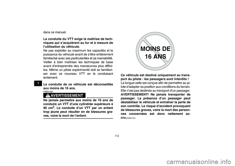 YAMAHA BANSHEE 350 2010  Notices Demploi (in French)  
7-3 
1
2
3
4
5
67
8
9
10
11
 
dans ce manuel. 
La conduite du VTT exige la maîtrise de tech-
niques qui s’acquièrent au fur et à mesure de
l’utilisation du véhicule. 
Ne pas exploiter au max