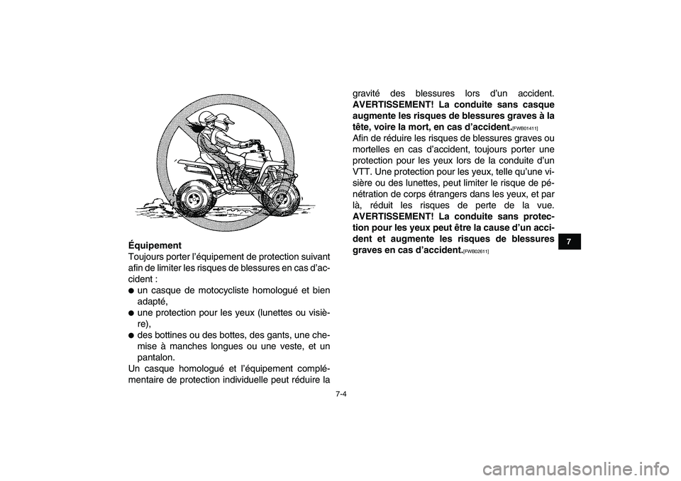 YAMAHA BANSHEE 350 2010  Notices Demploi (in French)  
7-4 
1
2
3
4
5
67
8
9
10
11
 
Équipement 
Toujours porter l’équipement de protection suivant
afin de limiter les risques de blessures en cas d’ac-
cident : 
 
un casque de motocycliste homolo