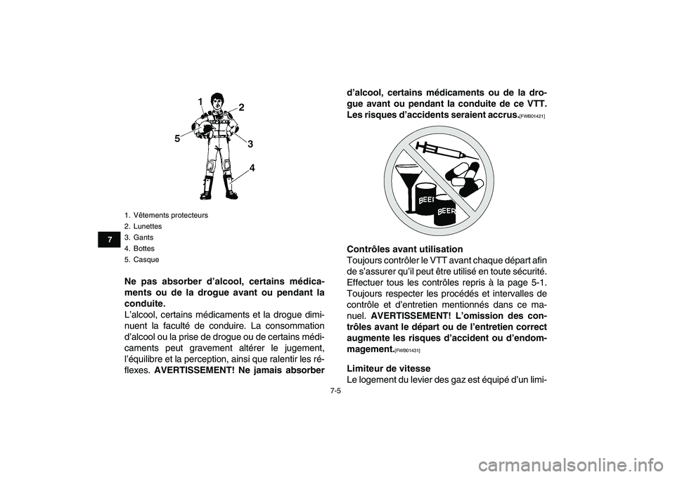 YAMAHA BANSHEE 350 2010  Notices Demploi (in French)  
7-5 
1
2
3
4
5
67
8
9
10
11
 
Ne pas absorber d’alcool, certains médica-
ments ou de la drogue avant ou pendant la
conduite. 
L’alcool, certains médicaments et la drogue dimi-
nuent la facult�