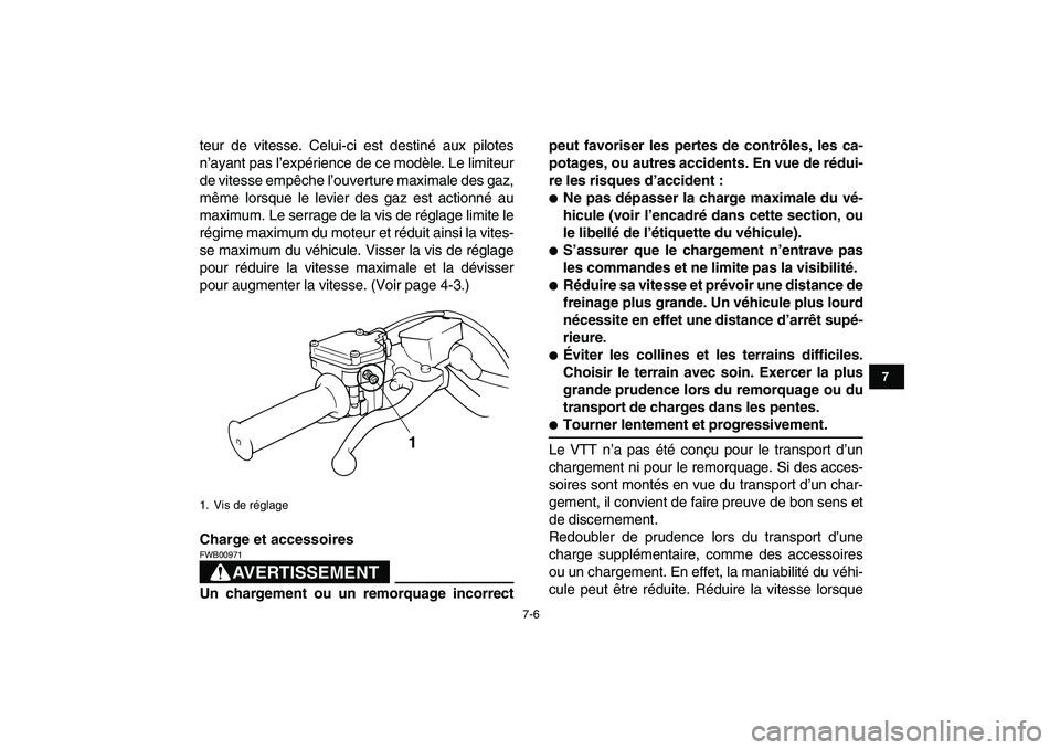 YAMAHA BANSHEE 350 2010  Notices Demploi (in French)  
7-6 
1
2
3
4
5
67
8
9
10
11
 
teur de vitesse. Celui-ci est destiné aux pilotes
n’ayant pas l’expérience de ce modèle. Le limiteur
de vitesse empêche l’ouverture maximale des gaz,
même lo