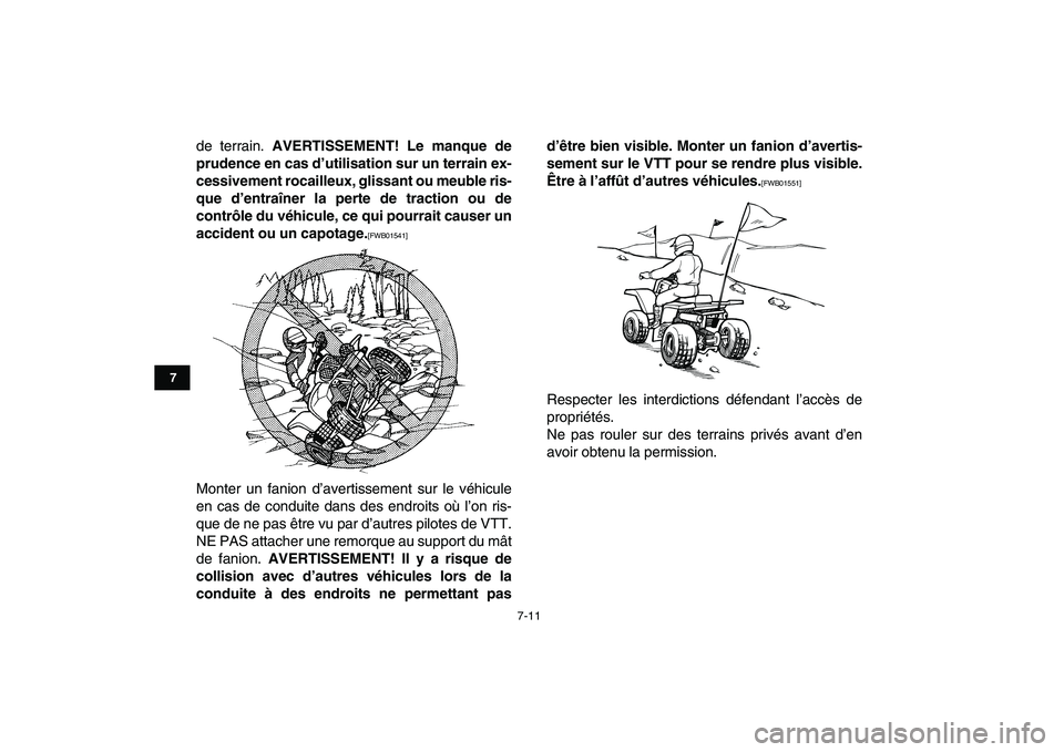 YAMAHA BANSHEE 350 2010  Notices Demploi (in French)  
7-11 
1
2
3
4
5
67
8
9
10
11
 
de terrain.  
AVERTISSEMENT! Le manque de
prudence en cas d’utilisation sur un terrain ex-
cessivement rocailleux, glissant ou meuble ris-
que d’entraîner la pert