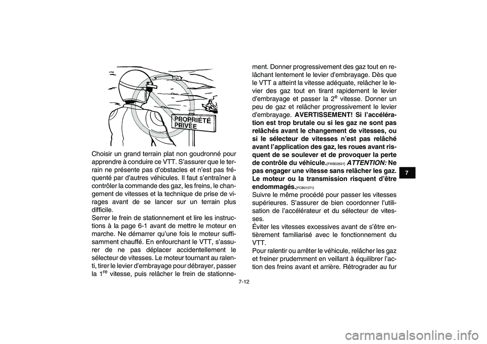 YAMAHA BANSHEE 350 2010  Notices Demploi (in French)  
7-12 
1
2
3
4
5
67
8
9
10
11
 
Choisir un grand terrain plat non goudronné pour
apprendre à conduire ce VTT. S’assurer que le ter-
rain ne présente pas d’obstacles et n’est pas fré-
quent�