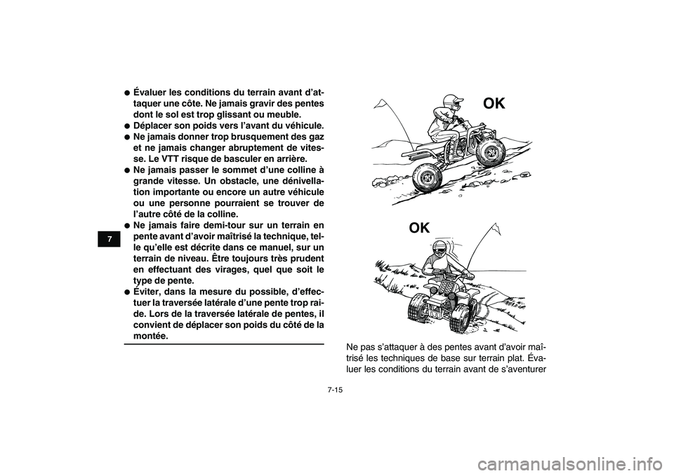 YAMAHA BANSHEE 350 2010  Notices Demploi (in French)  
7-15 
1
2
3
4
5
67
8
9
10
11
 
 
Évaluer les conditions du terrain avant d’at-
taquer une côte. Ne jamais gravir des pentes
dont le sol est trop glissant ou meuble. 
 
Déplacer son poids vers