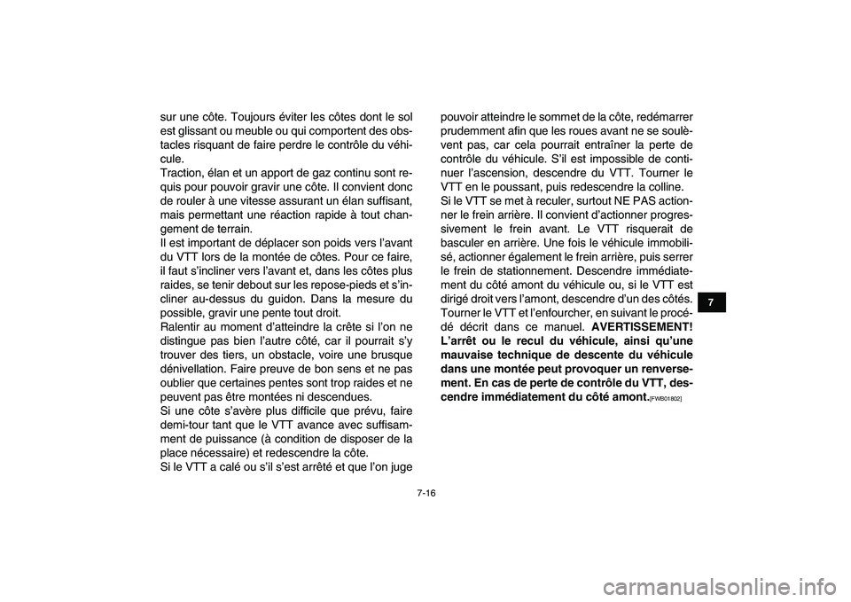 YAMAHA BANSHEE 350 2010  Notices Demploi (in French)  
7-16 
1
2
3
4
5
67
8
9
10
11
 
sur une côte. Toujours éviter les côtes dont le sol
est glissant ou meuble ou qui comportent des obs-
tacles risquant de faire perdre le contrôle du véhi-
cule.
T