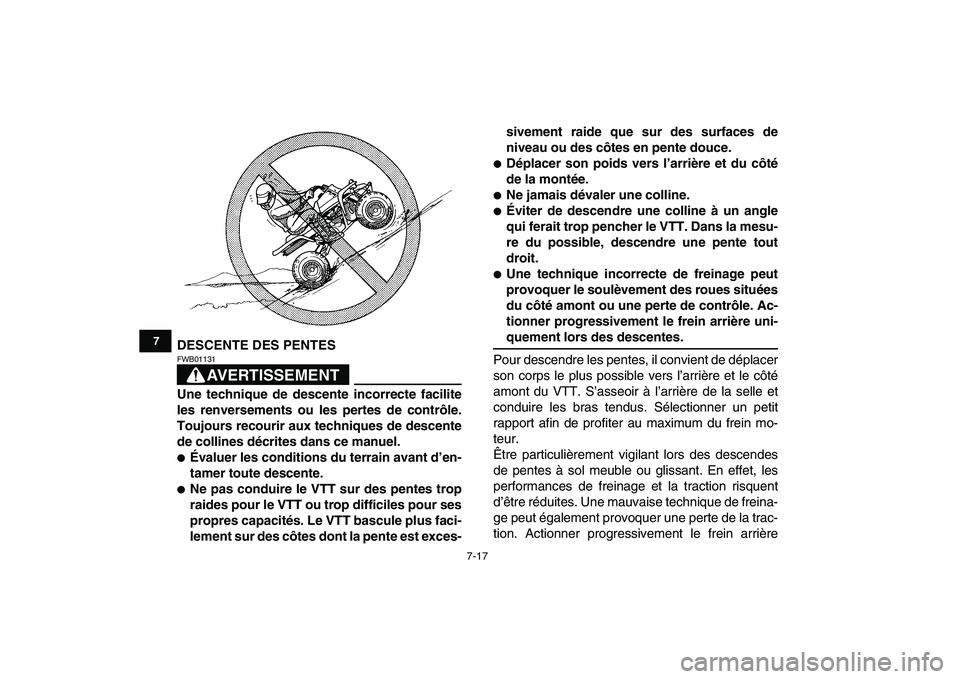 YAMAHA BANSHEE 350 2010  Notices Demploi (in French)  
7-17 
1
2
3
4
5
67
8
9
10
11
 
DESCENTE DES PENTES
AVERTISSEMENT
 
FWB01131  
Une technique de descente incorrecte facilite
les renversements ou les pertes de contrôle.
Toujours recourir aux techni