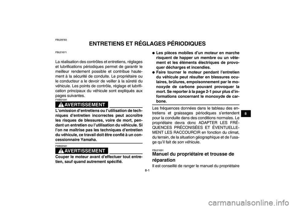 YAMAHA BANSHEE 350 2010  Notices Demploi (in French)  
8-1 
1
2
3
4
5
6
78
9
10
11
 
FBU28783 
ENTRETIENS ET RÉGLAGES PÉRIODIQUES 
FBU21671 
La réalisation des contrôles et entretiens, réglages
et lubrifications périodiques permet de garantir le
m