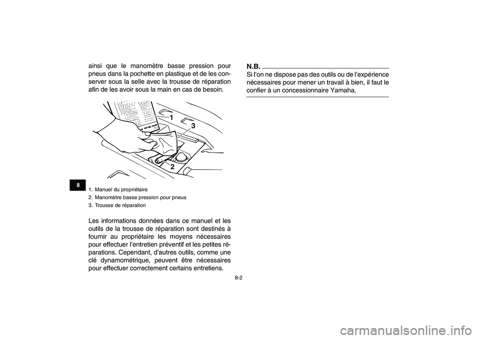 YAMAHA BANSHEE 350 2010  Notices Demploi (in French)  
8-2 
1
2
3
4
5
6
78
9
10
11
 
ainsi que le manomètre basse pression pour
pneus dans la pochette en plastique et de les con-
server sous la selle avec la trousse de réparation
afin de les avoir sou