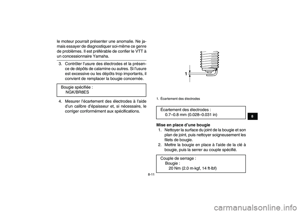 YAMAHA BANSHEE 350 2010  Notices Demploi (in French)  
8-11 
1
2
3
4
5
6
78
9
10
11
 
le moteur pourrait présenter une anomalie. Ne ja-
mais essayer de diagnostiquer soi-même ce genre
de problèmes. Il est préférable de confier le VTT à 
un concess