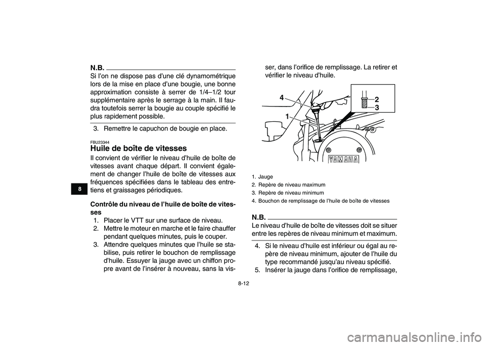YAMAHA BANSHEE 350 2010  Notices Demploi (in French)  
8-12 
1
2
3
4
5
6
78
9
10
11
N.B.
 
Si l’on ne dispose pas d’une clé dynamométrique
lors de la mise en place d’une bougie, une bonne
approximation consiste à serrer de 1/4–1/2 tour
suppl