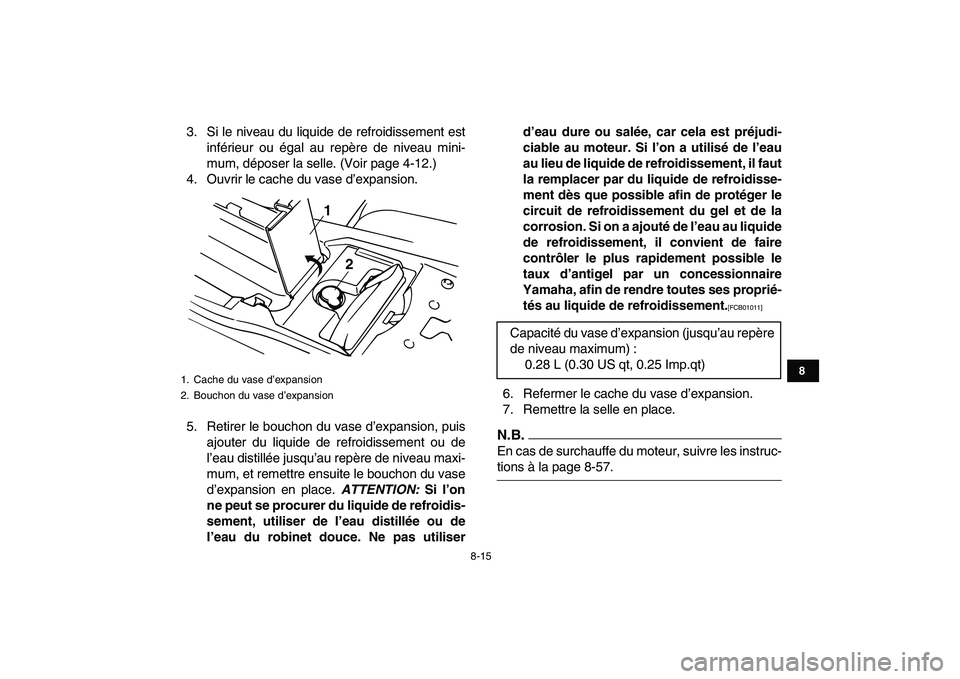 YAMAHA BANSHEE 350 2010  Notices Demploi (in French)  
8-15 
1
2
3
4
5
6
78
9
10
11
 
3. Si le niveau du liquide de refroidissement est
inférieur ou égal au repère de niveau mini-
mum, déposer la selle. (Voir page 4-12.)
4. Ouvrir le cache du vase d