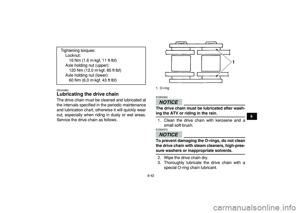 YAMAHA BANSHEE 350 2009  Owners Manual  
8-42 
1
2
3
4
5
6
78
9
10
11
 
EBU24880 
Lubricating the drive chain  
The drive chain must be cleaned and lubricated at
the intervals specified in the periodic maintenance
and lubrication chart, ot