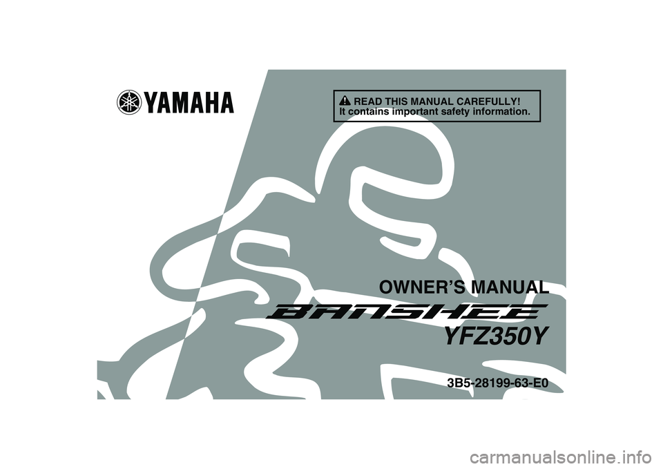 YAMAHA BANSHEE 350 2009  Owners Manual   
This A
3B5-28199-63-E0YFZ350Y
OWNER’S MANUAL
READ THIS MANUAL CAREFULLY!
It contains important safety information. 