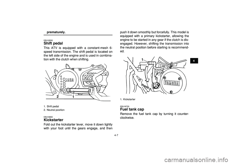 YAMAHA BANSHEE 350 2009 Owners Manual  
4-7 
1
2
34
5
6
7
8
9
10
11
 
prematurely. 
EBU18530 
Shift pedal  
This ATV is equipped with a constant-mesh 6-
speed transmission. The shift pedal is located on
the left side of the engine and is 