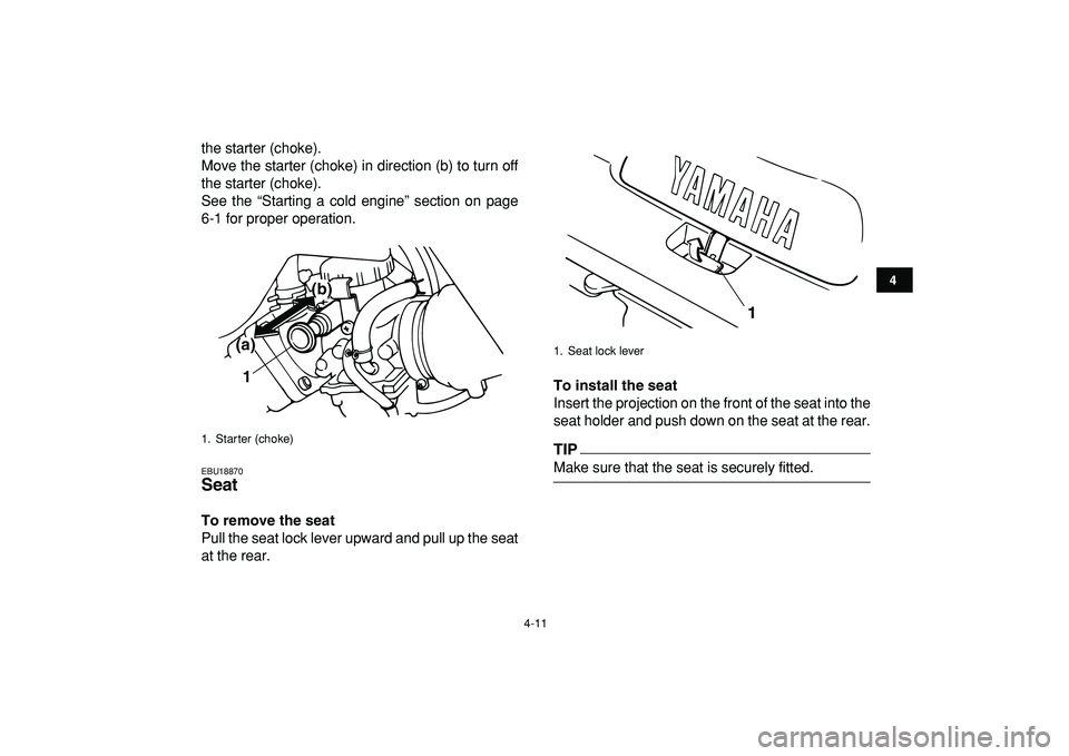 YAMAHA BANSHEE 350 2009 Owners Guide  
4-11 
1
2
34
5
6
7
8
9
10
11
 
the starter (choke).
Move the starter (choke) in direction (b) to turn off
the starter (choke).
See the “Starting a cold engine” section on page
6-1 for proper ope