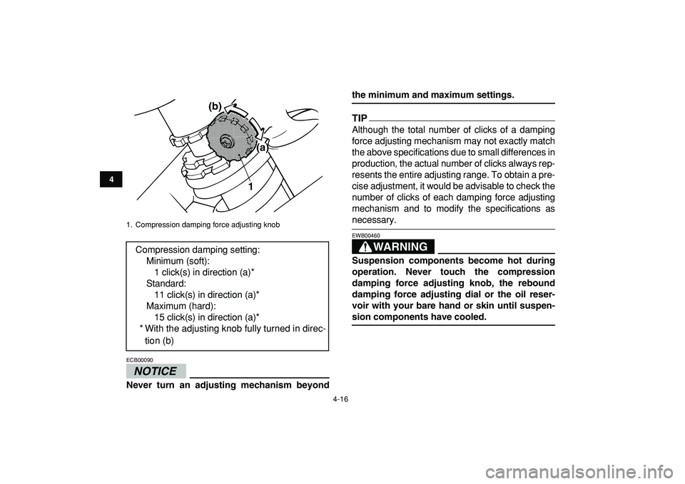 YAMAHA BANSHEE 350 2009 Owners Guide  
4-16 
1
2
34
5
6
7
8
9
10
11
NOTICE
 
ECB00090  
Never turn an adjusting mechanism beyond 
the minimum and maximum settings.
TIP
 
Although the total number of clicks of a damping
force adjusting me