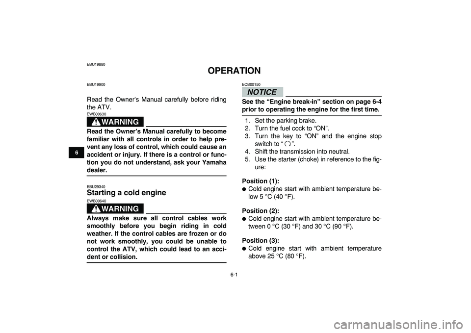 YAMAHA BANSHEE 350 2009 Service Manual  
6-1 
1
2
3
4
56
7
8
9
10
11
 
EBU19880 
OPERATION 
EBU19900 
Read the Owner’s Manual carefully before riding
the ATV.
WARNING
 
EWB00630  
Read the Owner’s Manual carefully to become
familiar wi
