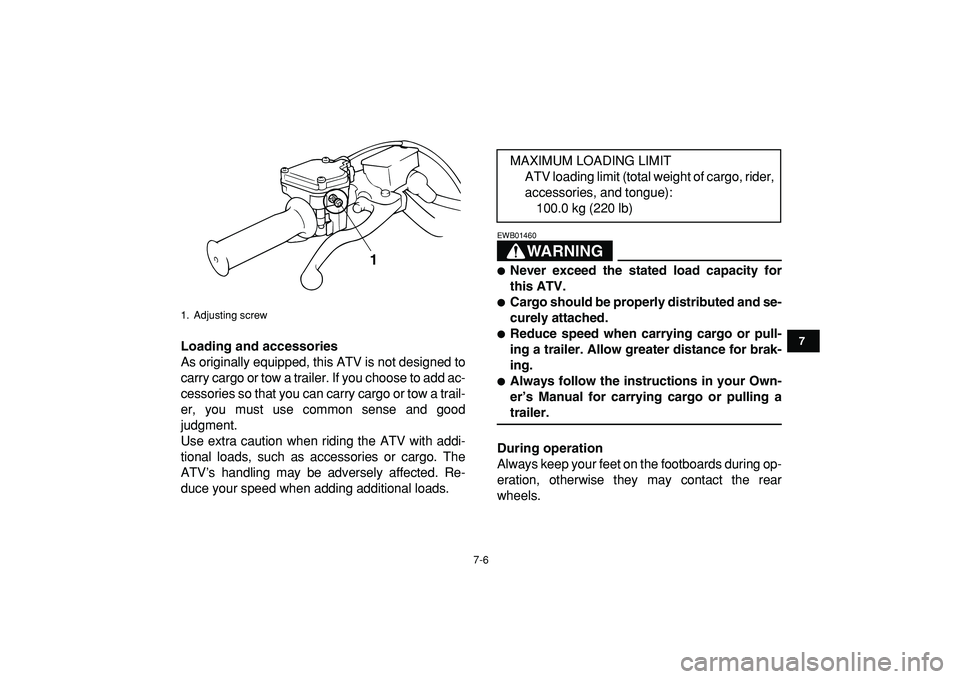 YAMAHA BANSHEE 350 2009 Workshop Manual  
7-6 
1
2
3
4
5
67
8
9
10
11
 
Loading and accessories 
As originally equipped, this ATV is not designed to
carry cargo or tow a trailer. If you choose to add ac-
cessories so that you can carry carg