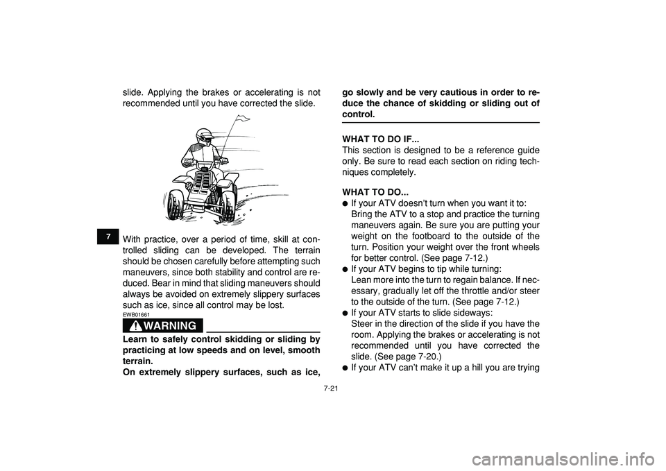 YAMAHA BANSHEE 350 2009 Manual PDF  
7-21 
1
2
3
4
5
67
8
9
10
11
 
slide. Applying the brakes or accelerating is not
recommended until you have corrected the slide.
With practice, over a period of time, skill at con-
trolled sliding c
