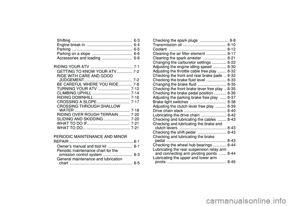YAMAHA BANSHEE 350 2009  Owners Manual  
Shifting ......................................................  6-3
Engine break-in  .........................................  6-4
Parking ......................................................  6