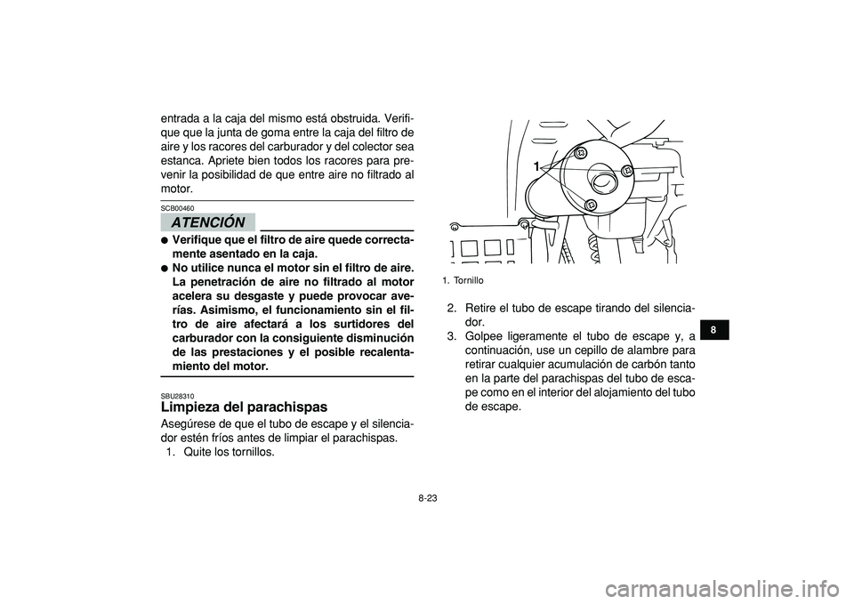 YAMAHA BANSHEE 350 2009  Manuale de Empleo (in Spanish)  
8-23 
1
2
3
4
5
6
78
9
10
11
 
entrada a la caja del mismo está obstruida. Verifi-
que que la junta de goma entre la caja del filtro de
aire y los racores del carburador y del colector sea
estanca.