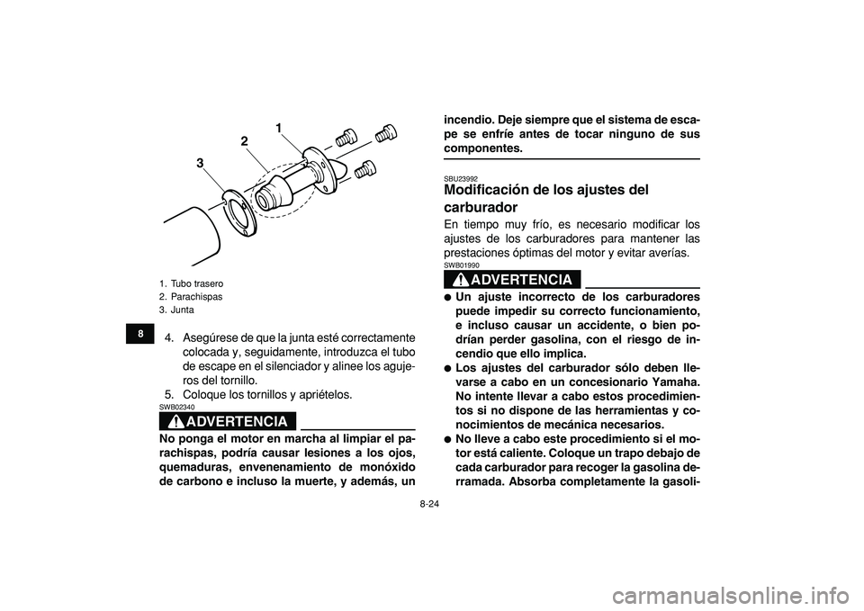 YAMAHA BANSHEE 350 2009  Manuale de Empleo (in Spanish)  
8-24 
1
2
3
4
5
6
78
9
10
11
 
4. Asegúrese de que la junta esté correctamente
colocada y, seguidamente, introduzca el tubo
de escape en el silenciador y alinee los aguje-
ros del tornillo.
5. Col