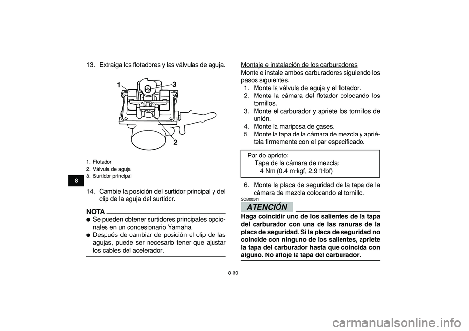 YAMAHA BANSHEE 350 2009  Manuale de Empleo (in Spanish)  
8-30 
1
2
3
4
5
6
78
9
10
11
 
13. Extraiga los flotadores y las válvulas de aguja.
14. Cambie la posición del surtidor principal y del
clip de la aguja del surtidor.
NOTA
 
 
Se pueden obtener s