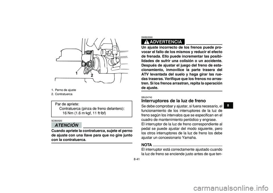 YAMAHA BANSHEE 350 2009 Manuale de Empleo (in Spanish)
8-41
1
2
3
4
5
6
78
9
10
11
ATENCIÓN
SCB00520
Cuando apriete la contratuerca, sujete el perno
de ajuste con una llave para que no gire junto
con la contratuerca.
ADVERTENCIA
SWB02090
Un a YAMAHA BANSHEE 350 2009 Manuale de Empleo (in Spanish)
8-41
1
2
3
4
5
6
78
9
10
11
ATENCIÓN
SCB00520
Cuando apriete la contratuerca, sujete el perno
de ajuste con una llave para que no gire junto
con la contratuerca.
ADVERTENCIA
SWB02090
Un a